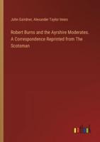Robert Burns and the Ayrshire Moderates. A Correspondence Reprinted from The Scotsman