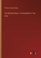 The Barrack Room. A Comedietta in Two Acts