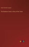 The Rainbow Creed; a Story of the Times