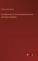 Considerations on the Ecclesiastical Courts; and Clergy Discipline