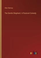 The Gentle Shepherd. A Pastoral Comedy