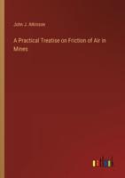 A Practical Treatise on Friction of Air in Mines