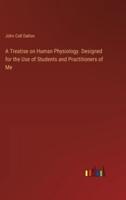 A Treatise on Human Physiology. Designed for the Use of Students and Practitioners of Me