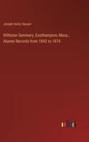 Williston Seminary, Easthampton, Mass.; Alumni Records from 1842 to 1874