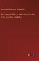 An Alphabetical List of the Battles of the War of the Rebellion, With Dates