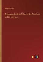 Centennial. Ilustrated How to See New York and Its Environs
