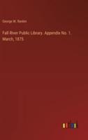 Fall River Public Library. Appendix No. 1. March, 1875