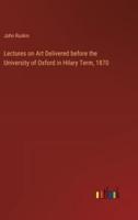 Lectures on Art Delivered Before the University of Oxford in Hilary Term, 1870