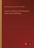 Lectures on Diseases of the Respiratory Organs, Heart, and Kidneys