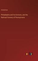 Philadelphia and Its Environs, and the Railroad Scenery of Pennsylvania