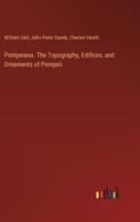 Pompeiana. The Topography, Edifices, and Ornaments of Pompeii