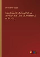 Proceedings of the National Railroad Convention at St. Louis, Mo. November 23 and 24, 1875