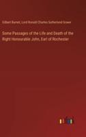 Some Passages of the Life and Death of the Right Honourable John, Earl of Rochester