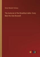 The Autocrat of the Breakfast-Table. Every Man His Own Boswell