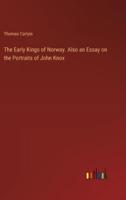 The Early Kings of Norway. Also an Essay on the Portraits of John Knox