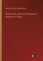 The Germania, Agricola and Dialogus De Oratoribus of Tacitus