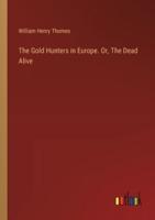 The Gold Hunters in Europe. Or, The Dead Alive