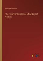 The History of Herodotus. A New English Version
