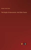 The Knight of Intercession. And Other Poems