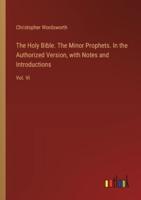 The Holy Bible. The Minor Prophets. In the Authorized Version, With Notes and Introductions