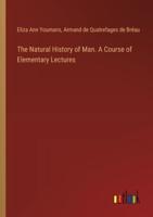 The Natural History of Man. A Course of Elementary Lectures