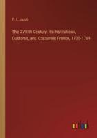 The XVIIIth Century. Its Institutions, Customs, and Costumes France, 1700-1789