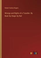 Wrongs and Rights of a Traveller. By Boat--by Stage--by Rail