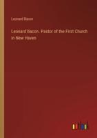 Leonard Bacon. Pastor of the First Church in New Haven