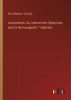 Leucorrhoea. Its Concomitant Symptoms, and Its Homoeopathic Treatment