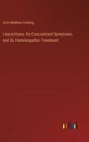 Leucorrhoea. Its Concomitant Symptoms, and Its Homoeopathic Treatment