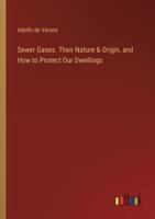 Sewer Gases. Their Nature & Origin, and How to Protect Our Dwellings