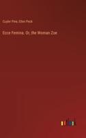 Ecce Femina. Or, the Woman Zoe