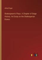 Shakespeare's Plays. A Chapter of Stage History. An Essay on the Shakesperian Drama