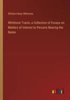 Whitmore Tracts, a Collection of Essays on Matters of Interest to Persons Bearing the Name