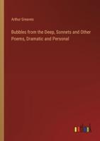 Bubbles from the Deep, Sonnets and Other Poems, Dramatic and Personal