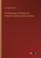 The Chautauqua Text-Books. No. Thirty-Five. Outlines of General History