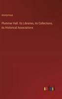 Plummer Hall. Its Libraries, Its Collections, Its Historical Associations