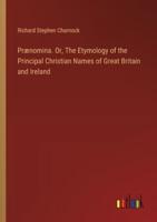 Prænomina. Or, The Etymology of the Principal Christian Names of Great Britain and Ireland