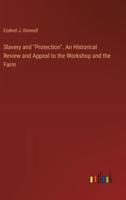Slavery and "Protection". An Historical Review and Appeal to the Workshop and the Farm