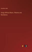 Songs Without Music. Rhymes and Recitations