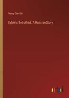 Sylvie's Betrothed. A Russian Story