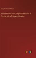 Voice of a New Race. Original Selections of Poems, With a Trilogy and Oration