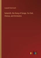 Sulamith, the Song of Songs. For Soli, Chorus, and Orchestra