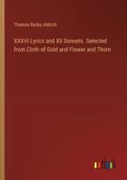 XXXVI Lyrics and XII Sonnets. Selected from Cloth of Gold and Flower and Thorn