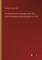 The Descendants of George Little, Who Came to Newbury, Massachusetts, in 1640