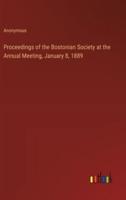 Proceedings of the Bostonian Society at the Annual Meeting, January 8, 1889