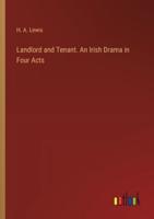 Landlord and Tenant. An Irish Drama in Four Acts