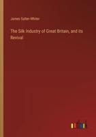 The Silk Industry of Great Britain, and Its Revival