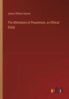 The Ultimatum of Pessimism, an Ethical Study