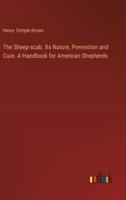 The Sheep-Scab. Its Nature, Prevention and Cure. A Handbook for American Shepherds